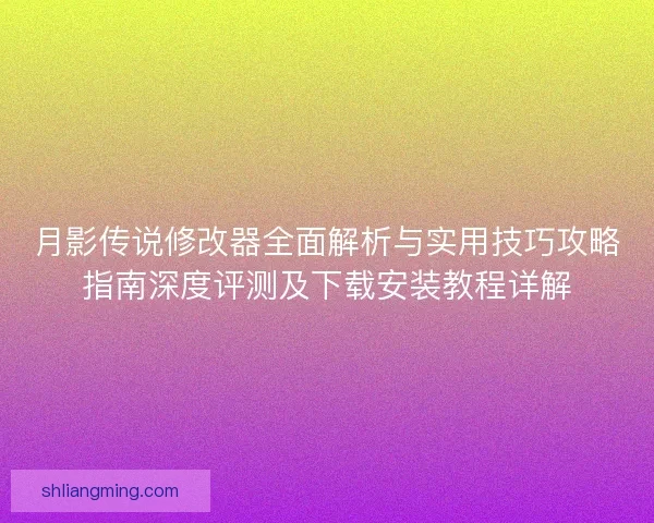 月影传说修改器全面解析与实用技巧攻略指南深度评测及下载安装教程详解 月影传说修改器全面解析与实用技巧攻略指南深度评测及下载安装教程详解